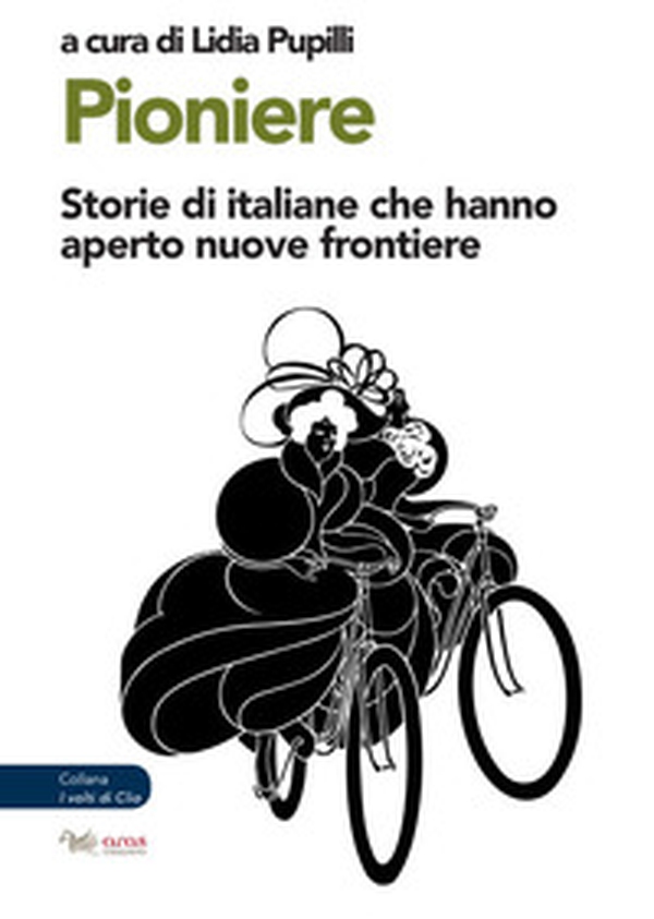 Pioniere. Storie di italiane che hanno aperto nuove frontiere - Librerie.coop Pioniere. Storie di italiane che hanno aperto nuove frontiere - Librerie.coop