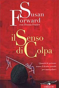 Il senso di colpa. Quando le persone usano il ricatto morale per manipolarci - Librerie.coop