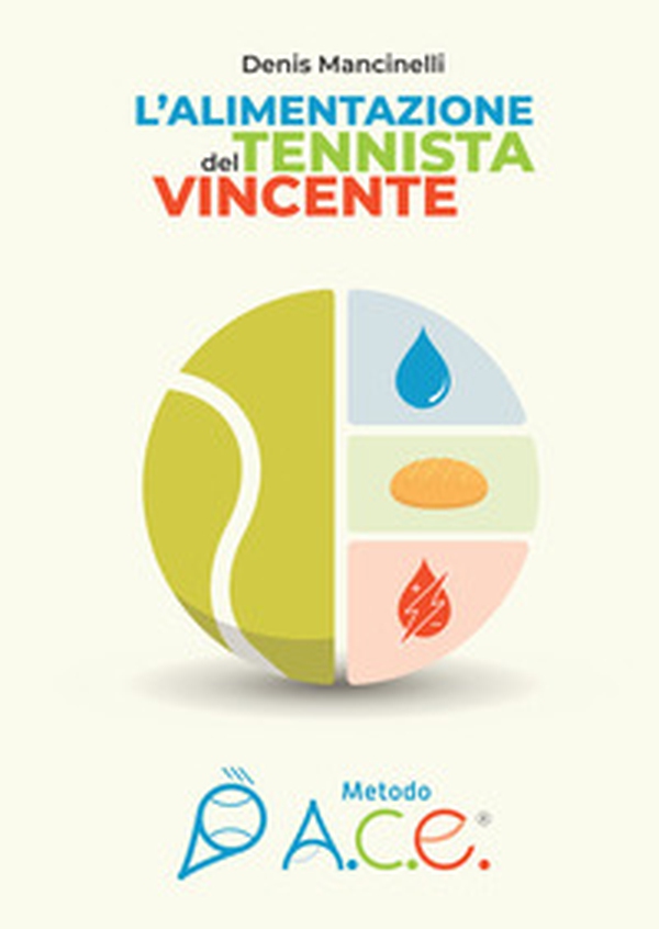 L'alimentazione del tennista vincente. Metodo A.C.E. - Librerie.coop