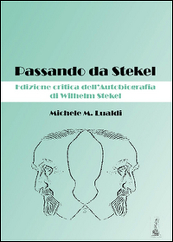 Passando da Stekel. Edizione critica dell'autobiografia di Wilhelm Stekel - Librerie.coop
