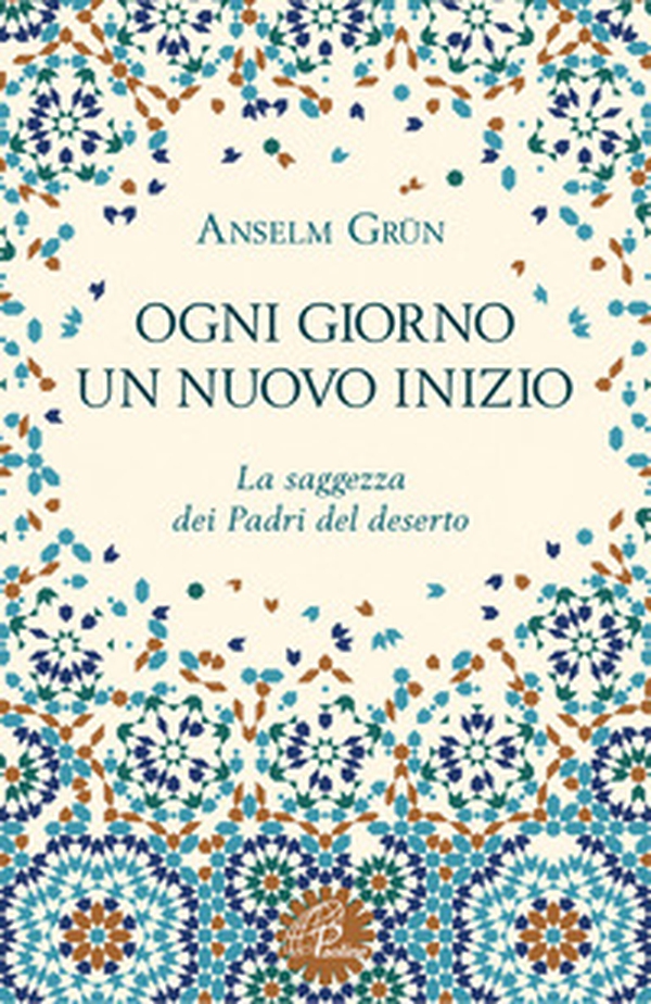 Ogni giorno un nuovo inizio. La saggezza dei Padri del deserto - Librerie.coop Ogni giorno un nuovo inizio. La saggezza dei Padri del deserto - Librerie.coop