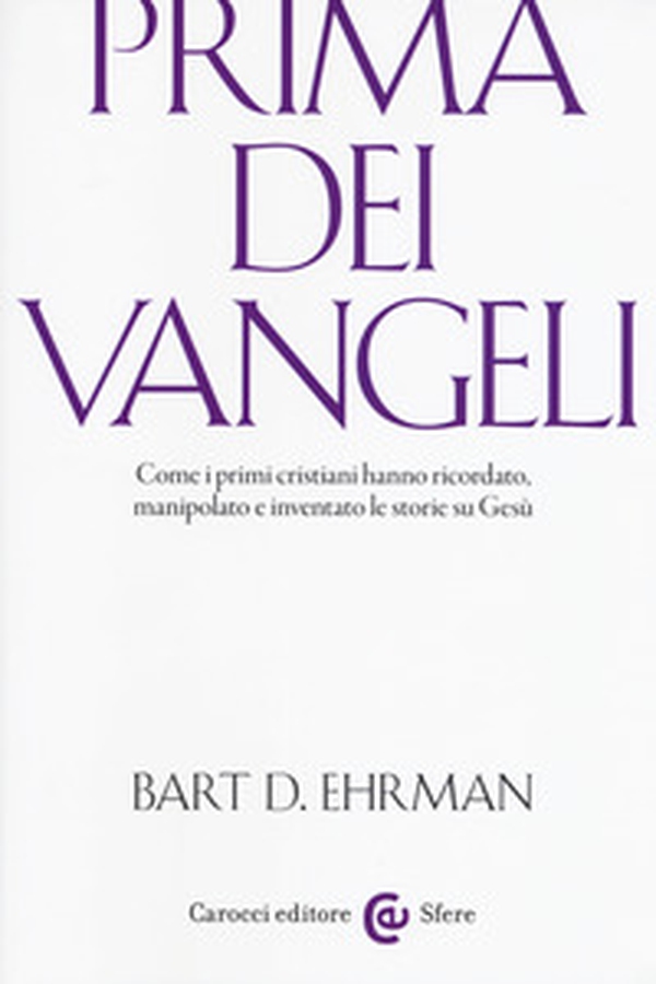 Prima dei vangeli. Come i primi cristiani hanno ricordato, manipolato e inventato le storie su Gesù - Librerie.coop Prima dei vangeli. Come i primi cristiani hanno ricordato, manipolato e inventato le storie su Gesù - Librerie.coop