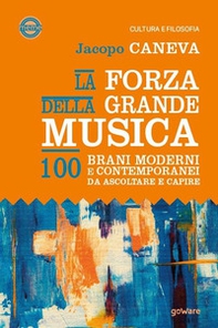 La forza della grande musica. 100 brani moderni e contemporanei da ascoltare e capire - Librerie.coop