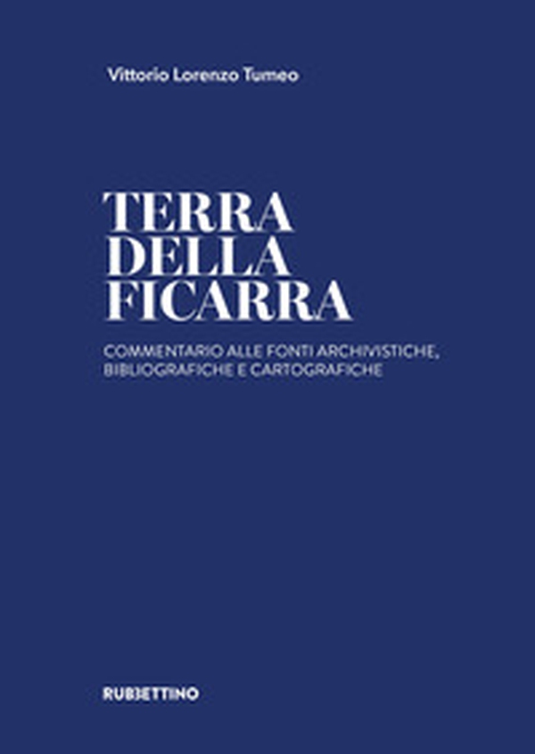 Terra della Ficarra. Commentario alle fonti archivistiche, bibliografiche e cartografiche - Librerie.coop Terra della Ficarra. Commentario alle fonti archivistiche, bibliografiche e cartografiche - Librerie.coop