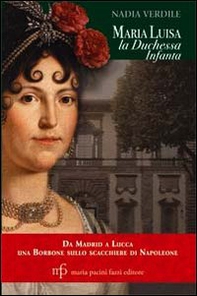 Maria Luisa la duchessa Infanta. Da Madrid a Lucca una borbone sullo scacchiere di Napoleone - Librerie.coop