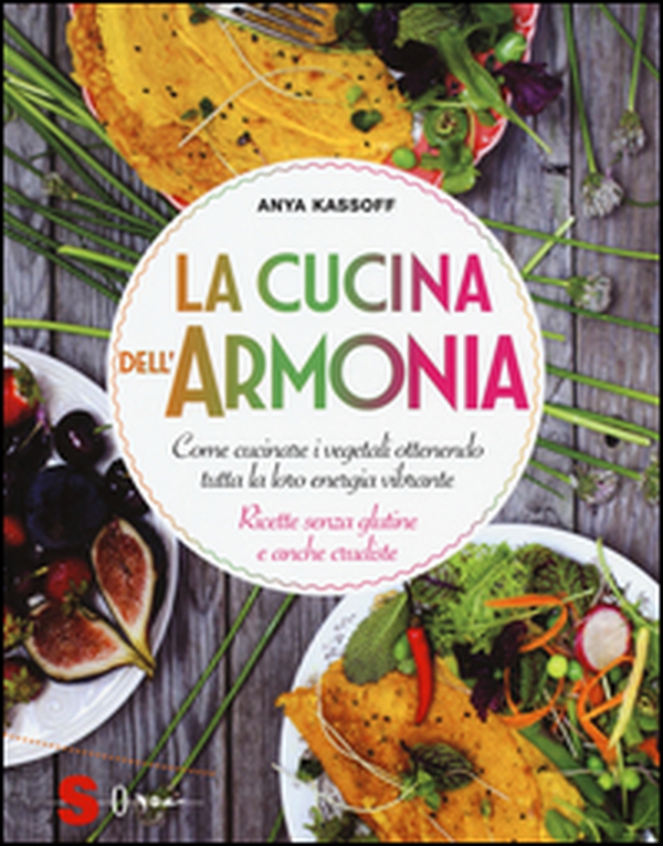 La cucina dell'armonia. Come cucinate i vegetali ottenendo tutta la loro energia vibrante. Ricette senza glutine e anche crudiste - Librerie.coop La cucina dell'armonia. Come cucinate i vegetali ottenendo tutta la loro energia vibrante. Ricette senza glutine e anche crudiste - Librerie.coop