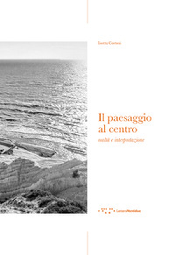Il paesaggio al centro. Realtà e interpretazione - Librerie.coop Il paesaggio al centro. Realtà e interpretazione - Librerie.coop