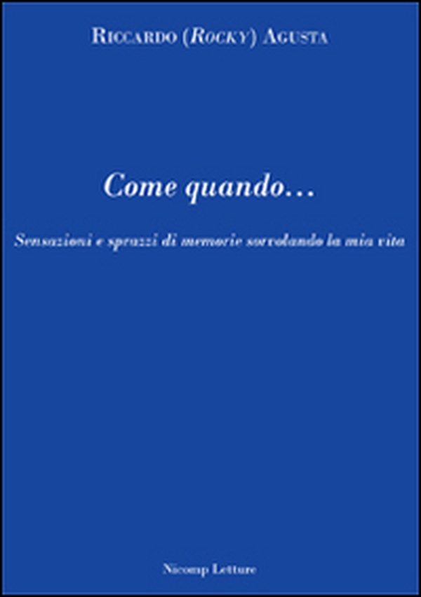 Come quando... Sensazioni e sprazzi di memorie sorvolando la mia vita - Librerie.coop Come quando... Sensazioni e sprazzi di memorie sorvolando la mia vita - Librerie.coop