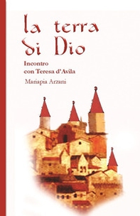 La terra di Dio. Incontro con Teresa d'Avila - Librerie.coop
