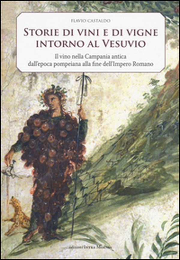 Storia di vini e di vigne intorno al Vesuvio. Il vino nella Campania antica dall'epoca pompeiana alla fine dell'Impero Romano - Librerie.coop Storia di vini e di vigne intorno al Vesuvio. Il vino nella Campania antica dall'epoca pompeiana alla fine dell'Impero Romano - Librerie.coop