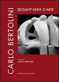 Carlo Bertolini: sessant'anni d'arte  - Librerie.coop