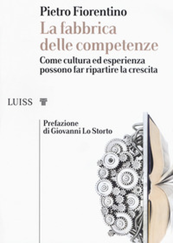 La fabbrica delle competenze. Come cultura ed esperienza possono far ripartire la crescita - Librerie.coop La fabbrica delle competenze. Come cultura ed esperienza possono far ripartire la crescita - Librerie.coop