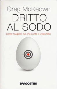 Dritto al sodo. Come scegliere ciò che conta e vivere felici - Librerie.coop