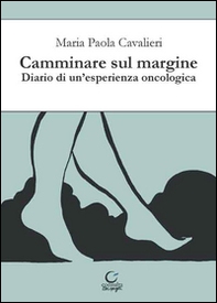 Camminare sul margine. Diario di un'esperienza oncologica - Librerie.coop