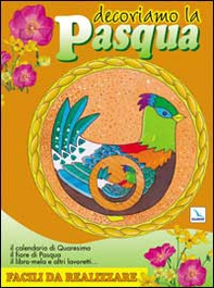 Decoriamo la Pasqua. Il calendario di quaresima, il fiore di Pasqua, il libro-mela e altri lavoretti...facili da realizzare - Librerie.coop