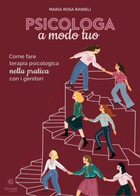 Psicologa a modo tuo. Come fare terapia psicologica nella pratica con i genitori - Librerie.coop