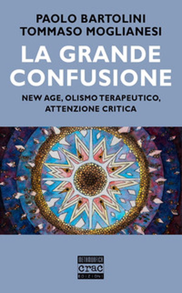 La grande confusione. New age, olismo terapeutico, attenzione critica - Librerie.coop La grande confusione. New age, olismo terapeutico, attenzione critica - Librerie.coop