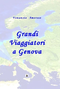 Grandi viaggiatori a Genova. L'immaginario europeo e Genova tra '700 e '800 - Librerie.coop