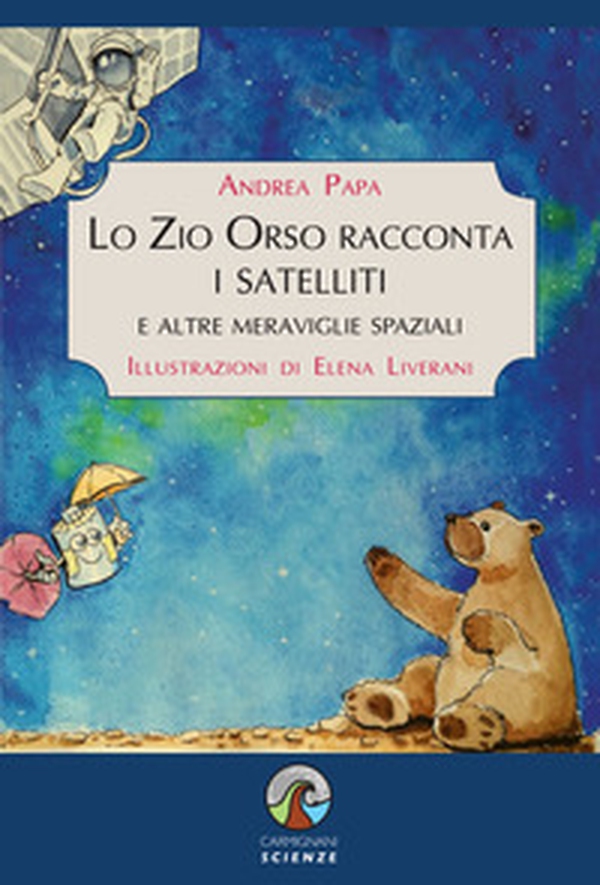 Lo Zio Orso racconta i satelliti e altre meraviglie spaziali - Librerie.coop Lo Zio Orso racconta i satelliti e altre meraviglie spaziali - Librerie.coop