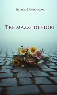 Tre mazzi di fiori - Librerie.coop