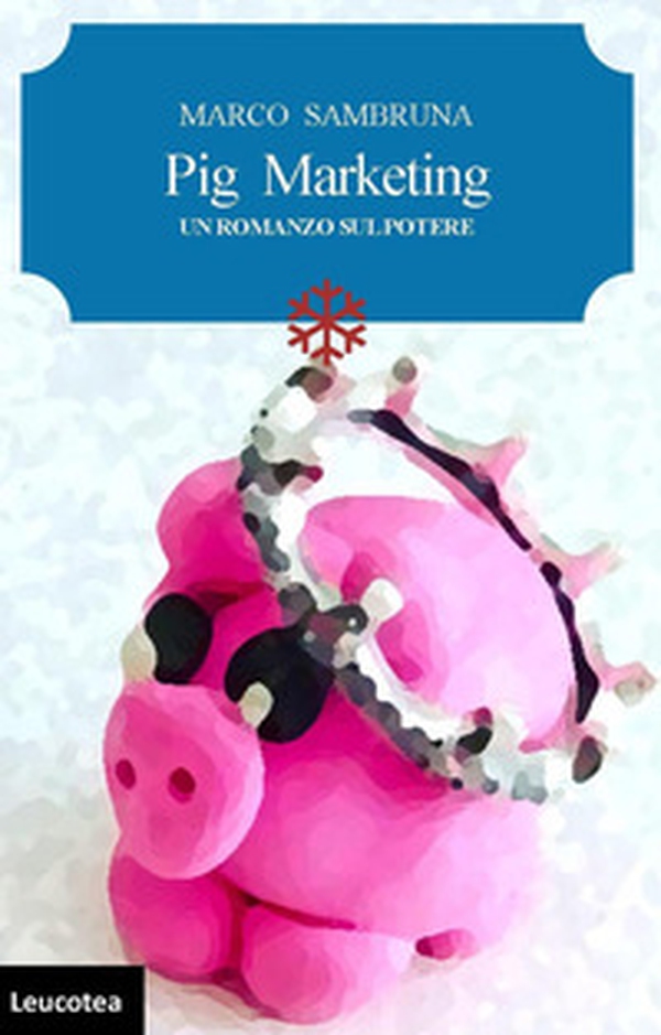 Pig marketing. Un romanzo sul potere - Librerie.coop Pig marketing. Un romanzo sul potere - Librerie.coop