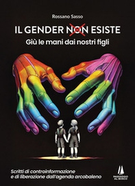 Il gender esiste: giù le mani dai nostri figli. Scritti di controinformazione e di liberazione dall'agenda arcobaleno - Librerie.coop