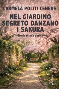 Nel giardino segreto danzano i sakura. Storia di una donna - Librerie.coop