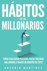 Hábitos de los millonarios. Cómo cualquier persona puede hacerse millonaria a través de hábitos de éxito - Librerie.coop