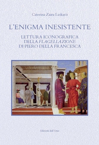 L'enigma inesistente. Lettura iconografica della Flagellazione di Piero della Francesca - Librerie.coop