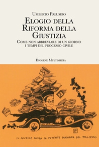 Elogio della riforma della giustizia. Come non abbreviare di un giorno i tempi del processo civile - Librerie.coop
