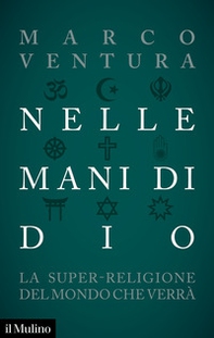 Nelle mani di Dio. La super-religione del mondo che verrà - Librerie.coop