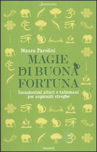 Magie di buona fortuna. Incantesimi altari e talismani per aspiranti streghe - Librerie.coop