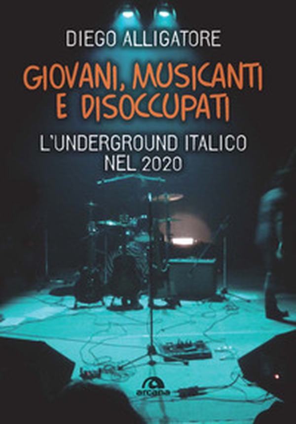 Giovani, musicanti e disoccupati. L'underground italico nel 2020 - Librerie.coop Giovani, musicanti e disoccupati. L'underground italico nel 2020 - Librerie.coop