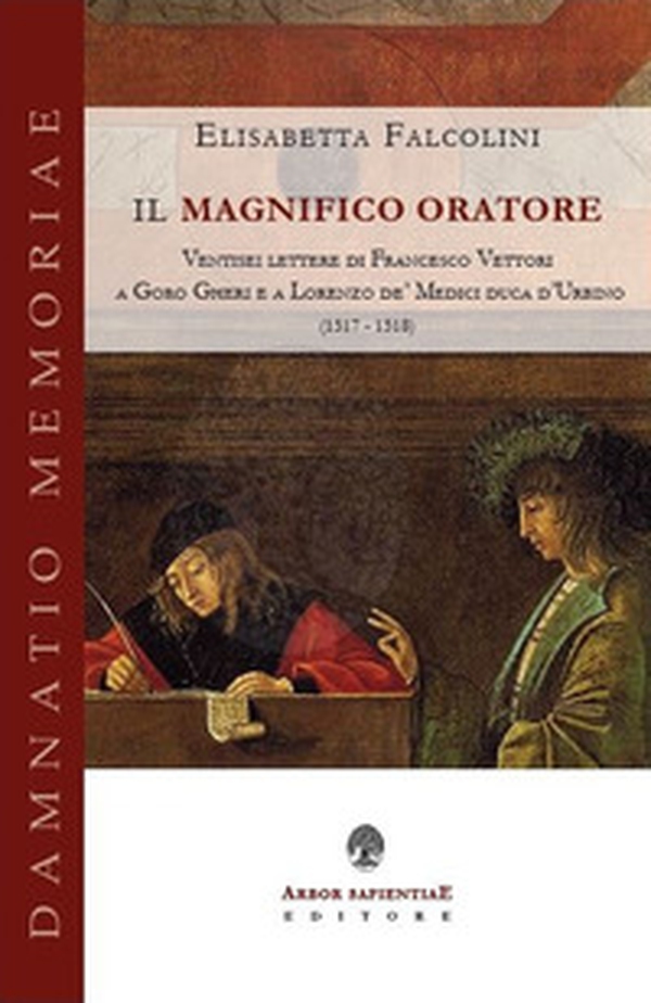 Il magnifico oratore. Ventisei lettere di Francesco Vettori a Goro Gheri e a Lorenzo de' Medici duca d'Urbino (1517-1518) - Librerie.coop Il magnifico oratore. Ventisei lettere di Francesco Vettori a Goro Gheri e a Lorenzo de' Medici duca d'Urbino (1517-1518) - Librerie.coop