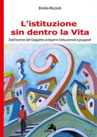 L'istituzione sin dentro la vita. Dall'evento del soggetto ai legami istituzionali e gruppali - Librerie.coop