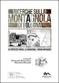 Ricerche sulla Montagnola di Bologna. Le fortezze papali, le ghiacciaie, i rifugi antiaerei - Librerie.coop