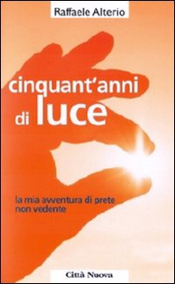 Cinquant'anni di luce. La mia avventura di prete non vedente - Librerie.coop