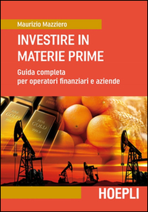 Investire in materie prime. Guida completa per operatori finanziari e aziende - Librerie.coop Investire in materie prime. Guida completa per operatori finanziari e aziende - Librerie.coop