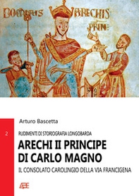 Arechi II principe di Carlo Magno. Il consolato carolingio della Via Francigena - Librerie.coop