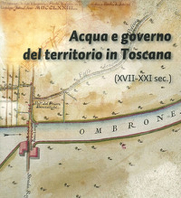 Acqua e governo del territorio in Toscana (XVII-XXI secolo) - Librerie.coop Acqua e governo del territorio in Toscana (XVII-XXI secolo) - Librerie.coop