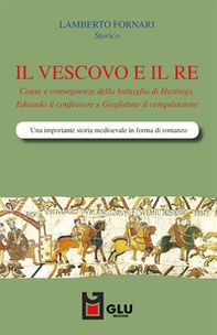 Il vescovo e il re. Cause e conseguenze della battaglia di Hastings. Edoardo il confessore e Guglielmo il conquistatore - Librerie.coop