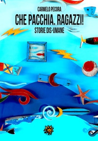 Che pacchia, ragazzi! Storie dis-umane - Librerie.coop
