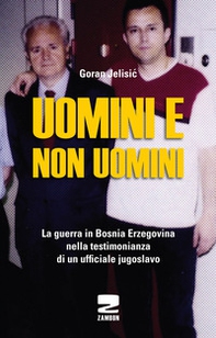 Uomini e non uomini. La guerra in Bosnia-Erzegovina nella testimonianza di un ufficiale jugoslavo - Librerie.coop