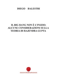 Il Big Bang non è l'inizio: alcune considerazioni sulla teoria di Rajendra Gupta - Librerie.coop