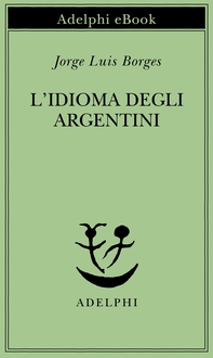 L’idioma degli argentini - Librerie.coop L’idioma degli argentini - Librerie.coop