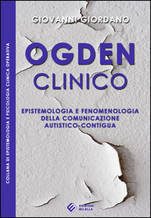 Ogden clinico. Epistemologia e fenomenologia della comunicazione autistico-contigua - Librerie.coop Ogden clinico. Epistemologia e fenomenologia della comunicazione autistico-contigua - Librerie.coop