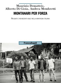 Montanari per forza. Rifugiati e richiedenti asilo nella montagna italiana - Librerie.coop