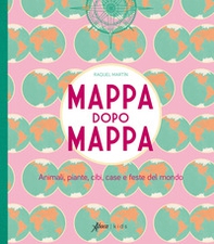 Mappa dopo mappa. Animali, piante, cibi, case e feste del mondo - Librerie.coop