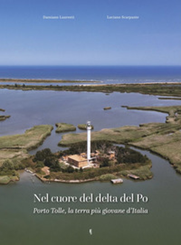 Nel cuore del delta del Po. Porto Tolle, la terra più giovane d'Italia - Librerie.coop Nel cuore del delta del Po. Porto Tolle, la terra più giovane d'Italia - Librerie.coop