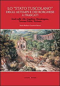 Lo «Stato tuscolano» degli Altemps e dei Borghese a Frascati. Studi sulle ville Angelina, Mondragone, Taverna-Parisi, Torlonia - Librerie.coop Lo «Stato tuscolano» degli Altemps e dei Borghese a Frascati. Studi sulle ville Angelina, Mondragone, Taverna-Parisi, Torlonia - Librerie.coop